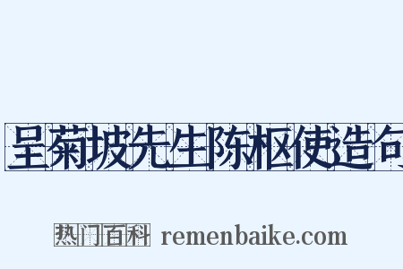 呈菊坡先生陈枢使造句是什么意思的图片